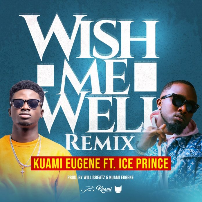Kuami Eugene ft. Ice Prince – Wish Me Well (Remix) Kuami Eugene ft. Ice Prince – Wish Me Well Remix - Kuami Eugene ft. Ice Prince – Wish Me Well (Remix)