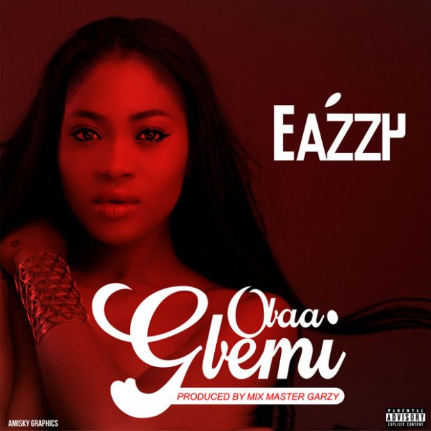 Eazzy – Obaa Gbemi (Prod. by Mix Master Garzy) Eazzy – Obaa Gbemi Prod. by Mix Master Garzy - Eazzy – Obaa Gbemi (Prod. by Mix Master Garzy)