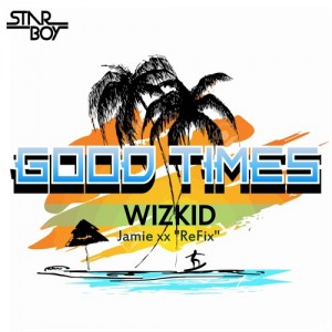 Wizkid - Good Times (Jamie Xx Refix) 2 Goodtimes