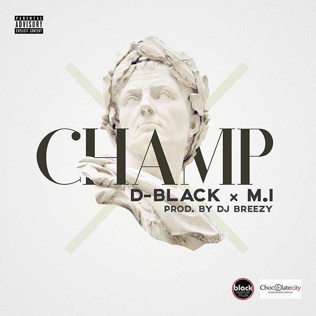 D-Black – Champ Feat. M.I (Prod. by DJ Breezy)