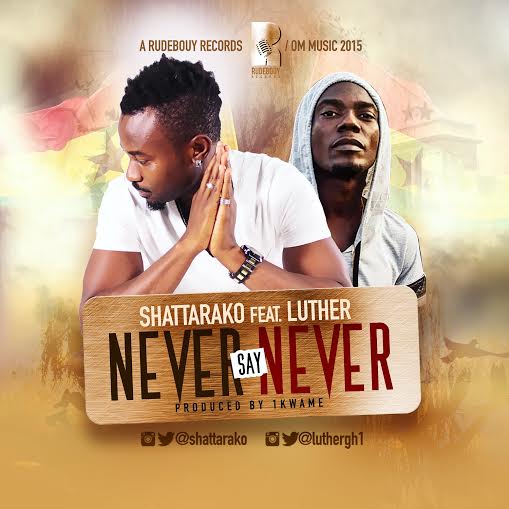 Shatta Rako – Never Say Never (Ft. Luther) (prod. by 1kwame)