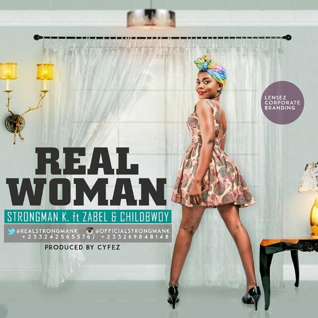 Strongman K – Real Woman (Feat. Zabel x ChildBwoy) Prod. by Cyfez