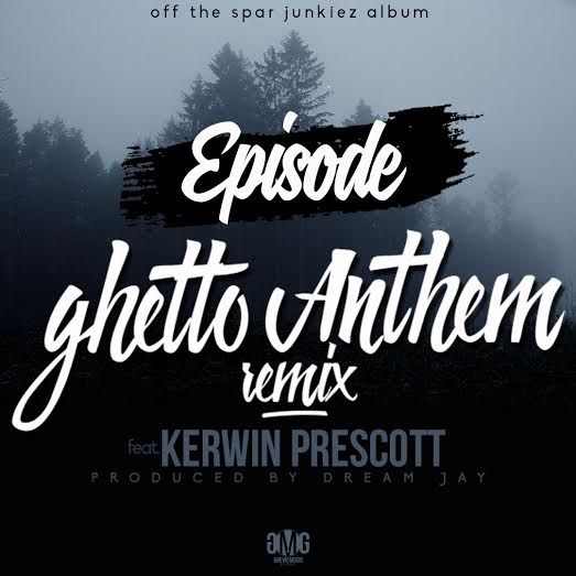 Episode Ghetto Anthem Remix Feat Kerwin Prescott Prod by Dream Jay