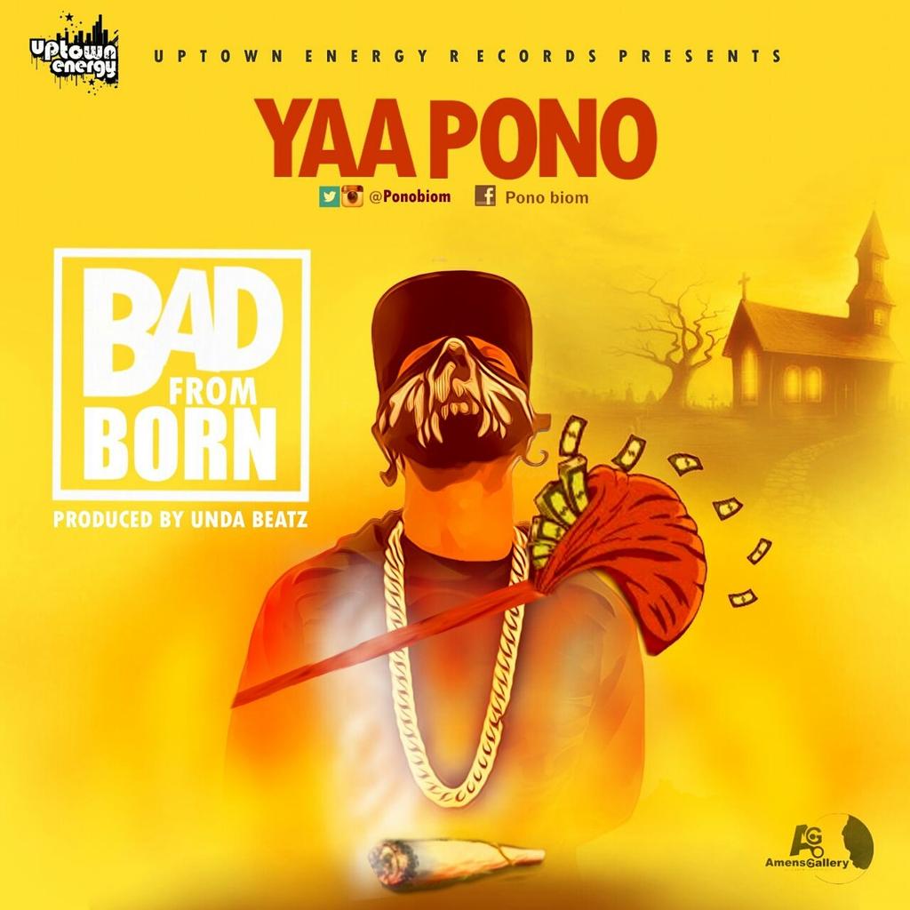 Yaa Pono Bad From Born Prod By Unda Beat