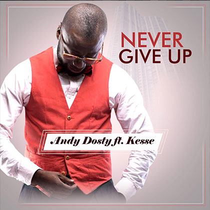 Andy Dosty ft. Kesse – Never Give up