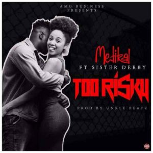 Medikal-Too-Risky-Ft-Sister-Derby-Prod-By-Unkle-Beatz