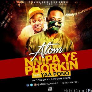 Atom Nnipa Ye Phorkin Feat. Yaa Pono Prod. By Deworm Beats