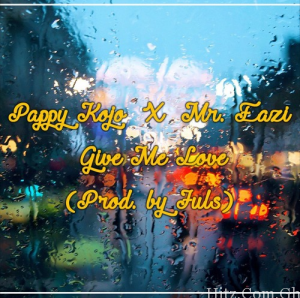 Pappy Kojo Give Me Love Ft Mr Eazi Prod By Juls