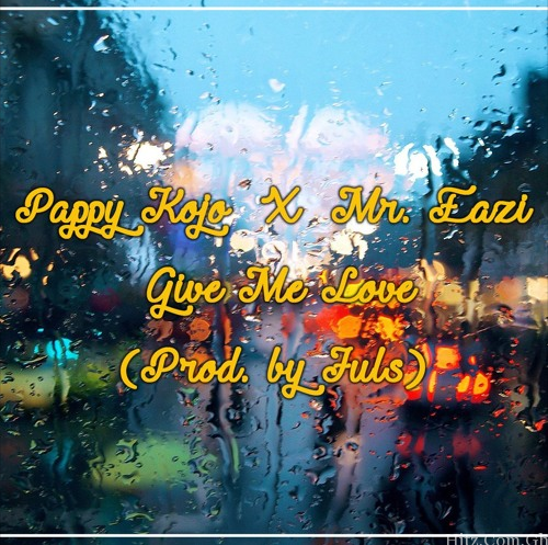 Pappy Kojo Give Me Love Ft Mr Eazi Prod By Juls