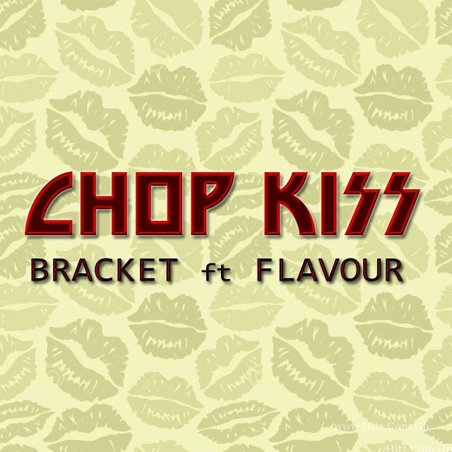 Bracket – Chop Kiss Ft Flavour Prod By Masterkraft