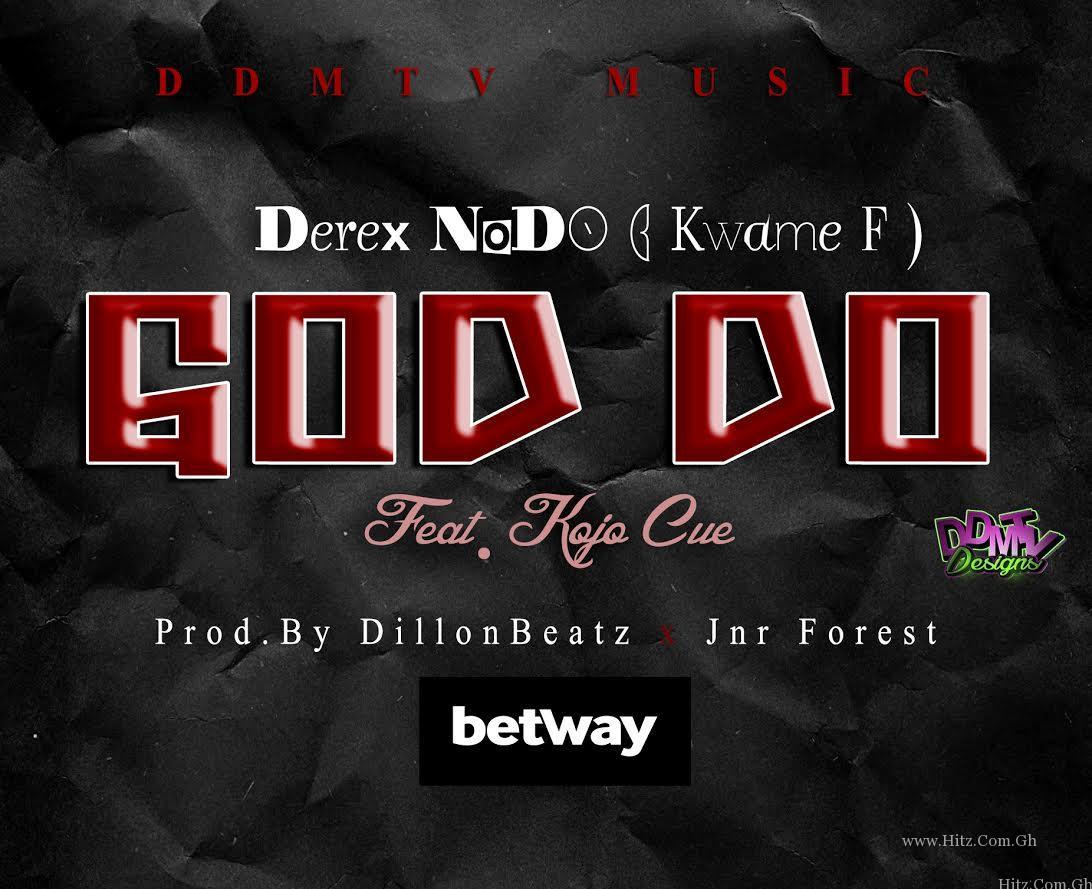 Derex NoDo – God Do Feat. Kojo Cue (Prod. By DillonBeatz)