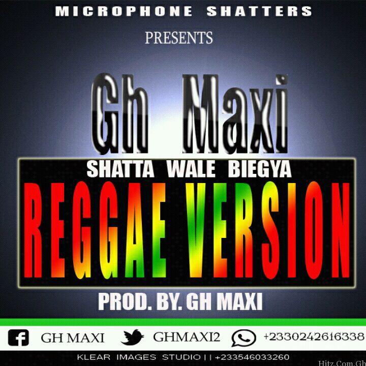 Gh Maxi – Shatter Wale Biegya Reggae Version (Prod by Gh Maxi)