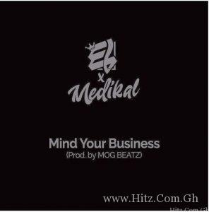E.l Mind Your Business Ft Medikal Prod By Mog Beatz