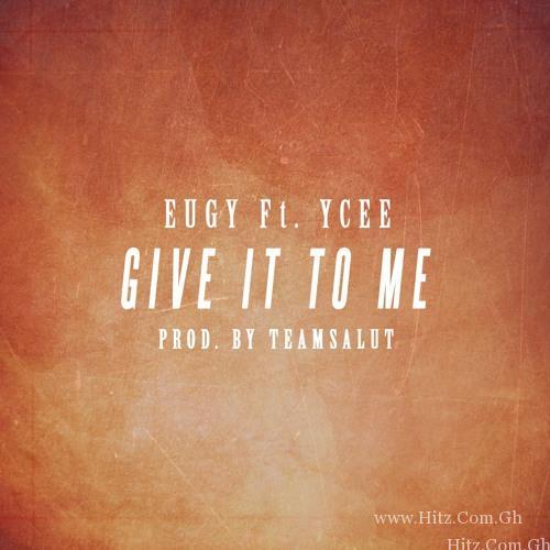 Eugy Ft. Ycee – Give It To Me (Prod. By Teamsalut)