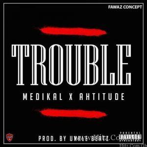 Medikal Ft Ahtitude Trouble Prod. By Unklebeatz 1