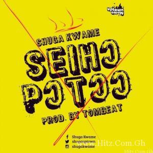 Shuga Kwame Seiho Potoo Prod. By Tombeatz