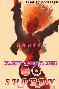 Shatta Wale X Majesty X Shatta Michy – Go Shordy Prod. By Keena