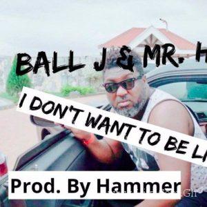 Ball J Mr. Hmhmm – I Don’t Want To Be Like Them Prod. By Hammer
