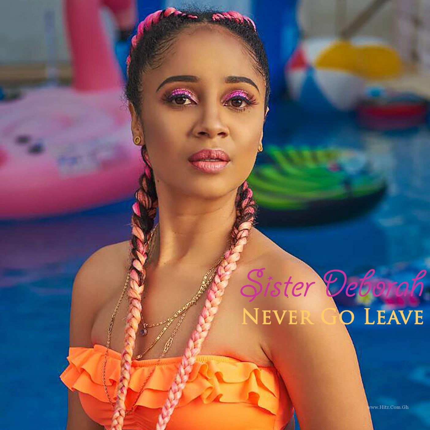 Sister Deborah – Never Leave You Prod By Unkle Beatz