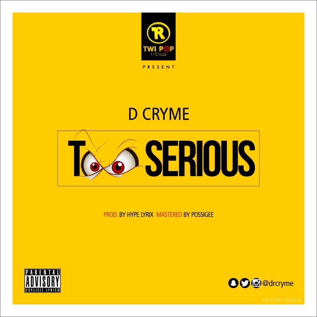 D Cryme – Too Serious (Prod By Hype Lyrix)
