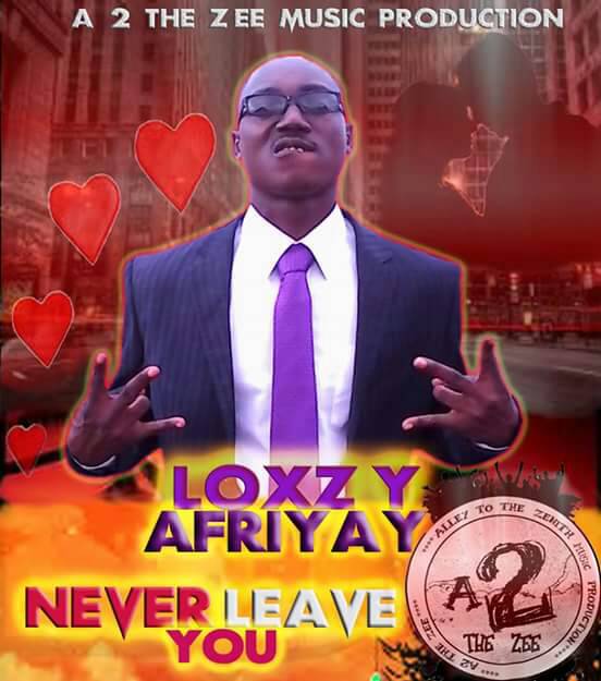Loxzy Afriyay – Never Leave You (Prod. By Legend Beat)