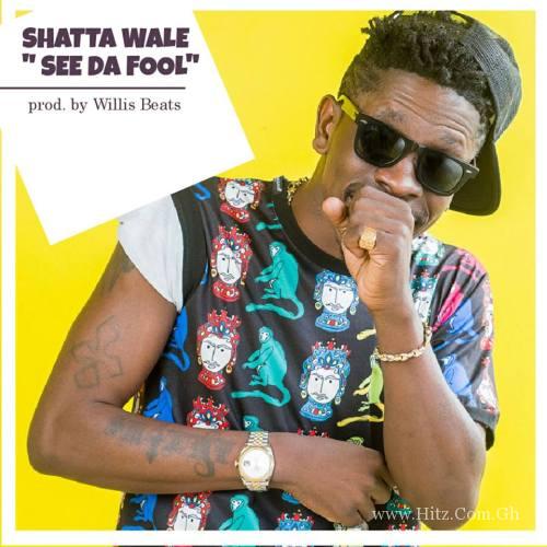 Shatta Wale See Da Fool Prod