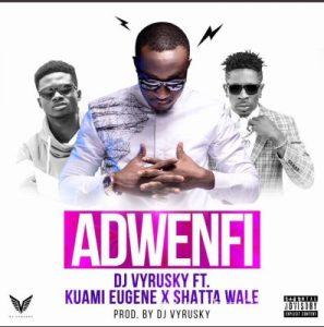 Dj Vyrusky Adwenfi Feat Shatta Wale Kuame Eugene