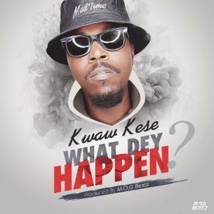 Kwaw Kese What Dey Happen Prod. By Mog Beatz