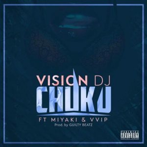 Vision Dj Ft. Vvip Miyaki Chuku Prod. By Guiltybeatz