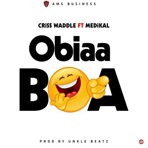 Criss Waddle feat. Medikal – Obiaa Boa (Prod. by Unkle Beatz)