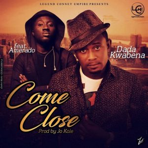 Dada Kwabena Ft Amerado – Come Close Prod.by Jo Kole