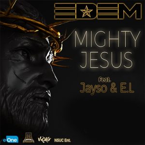 Edem – Mighty Jesus Ft. E.l X Jayso