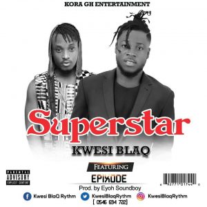 Kwesi Blaq Ft Epixode Superstar Prod.by Eyoh Soundboy