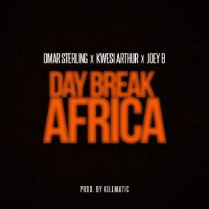 Omar Sterling X Kwesi Arthur X Joey B Day Break Africa Prod. By Killmatic