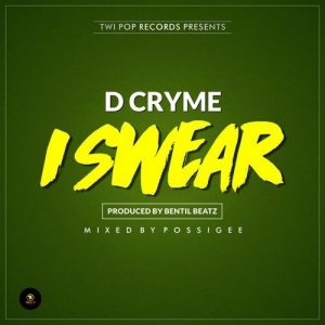 D Cryme – I Swear Prod By Bentilbeatz