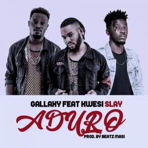 Gallaxy Feat Kwesi Slay – Aduro Prod. By Beat Masi