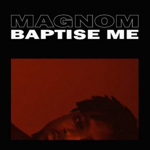 Magnom – Baptise Me (Prod By Magnom) 2 Magnom – Baptise Me Prod By Magnom