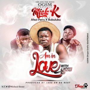 Mick K Am In Love With You Feat. Afezi Perry X Bubulubu Prod. By Jake On Da Beat Www.hitxgh.com