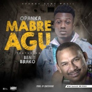 Opanka Feat. Ben Brako – Mabre Agu Prod. By Qwesi King
