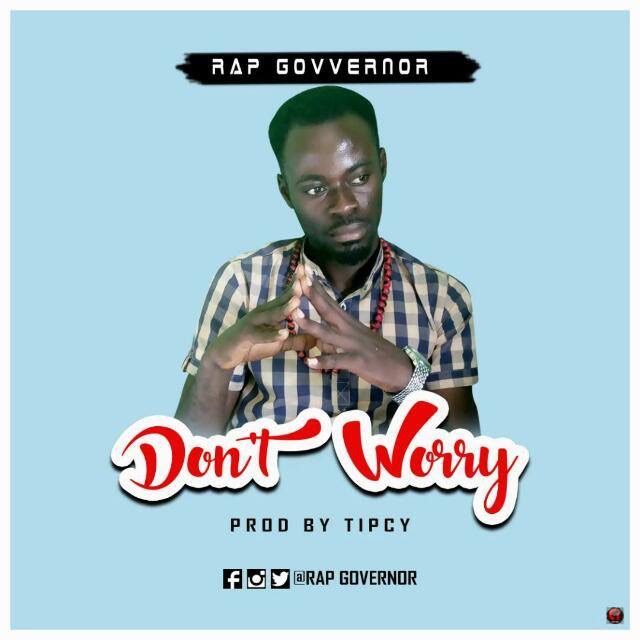 Rap Governer Dont Worry Prod By Tipcy
