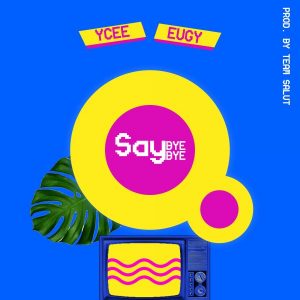 Ycee Ft. Eugy Say Bye Bye Prod. By Team Salut