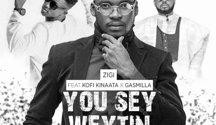 Zigi – You Say Weytin (Remix) ft. Kofi Kinaata x Gasmilla
