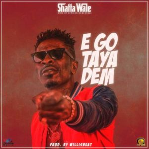 Shatta Wale Ego Taya Dem Prod. By Willisbeatz