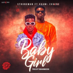 Strongman Ft. Kuami Eugene –Baby Girl Prod. By Tubhanimuzik