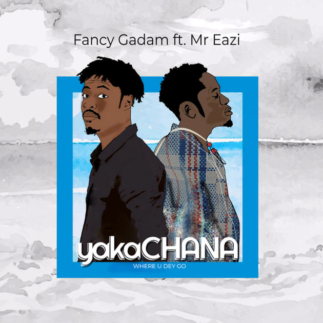 Fancy Gadam Ft. Mr Eazi – Yaka Chana (Where You Dey Go)