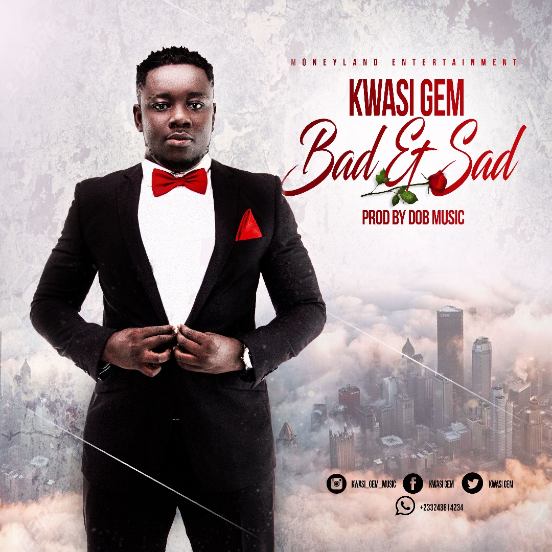 Kwasi Gem – Bad & Sad(Prod. By DoBMusic)