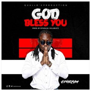 Ephraim – God Bless You Prod By Ephraim Killbeatz