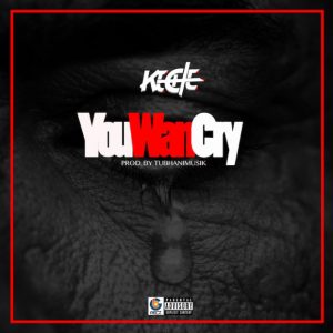 Keche – You Wan Cry Prod. By Tubhani Musik