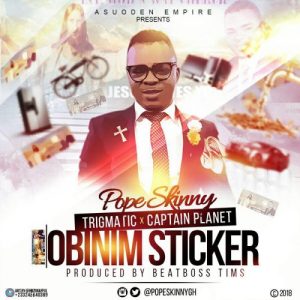 Pope Skinny – Obinim Sticker Ft Captain Planet Trigmatic Prod. By Beatboss Tims