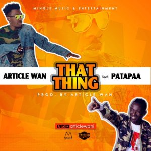 Article Wan Ft Patapaa – That Thing Prod. By Article Wan